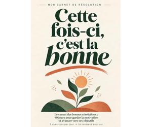 Cette fois-ci, c’est la bonne: Le carnet des bonnes résolutions : 90 jours pour avancer vers ses objectifs et garder la motivation