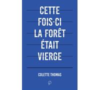 Cette fois-ci la forêt était vierge Fragments posthumes - Colette Thomas - Prairial - broché - Récit
