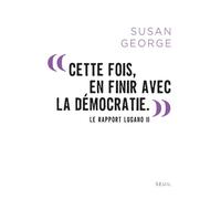 « Cette fois, en finir avec la démocratie. » Le Rapport Lugano II - Susan George - Seuil - broché - Essai