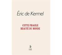 Cette fragile beauté du monde - Eric de Kermel - Du Relie Eds - broché - Essai