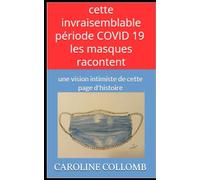 cette invraisemblable période COVID 19 - les masques racontent: une vision intimiste de cette page d'histoire