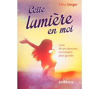 Cette lumière en moi: Faire de ses épreuves un tremplin pour grandir