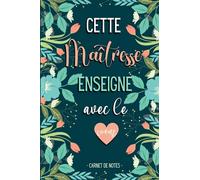Cette Maîtresse enseigne avec le Coeur - Carnet de Notes: Cadeau Personnalisé & Original de fin d'année pour une Enseignante / Institutrice (école maternelle, primaire...)