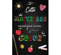 Cette Maîtresse enseigne avec le Coeur: Idée Cadeau Pour Maîtresse De Fin D'année, Carnet de Notes A5, Un Cadeau Pour Remercier Maître, Institutrice et Atsem