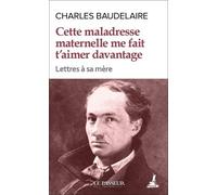Cette Maladresse Maternelle Me Fait T'aimer Davantage - Lettres À Sa Mère