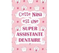 Cette Nana est une SUPER ASSISTANTE DENTAIRE: carnet de notes, cadeau original à offrir à une assistante dentaire (famille amie copine collègue), cahier ligné 100 pages humour pour tout écrire !