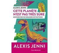 Cette planète n'est pas très sûre: Histoire des six grandes extinctions