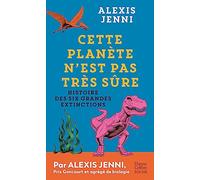 Cette planète n'est pas très sûre: Histoire des six grandes extinctions