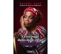 Cette rage dans mon coeur - Les combats d'une députée pas comme les autres Rachel Keke (Auteur), Bessora (Contributions), Jean-Luc Mélenchon (Préface)