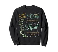 Cette Reine est née en Avril Joyeux Anniversaire à Moi Sweatshirt