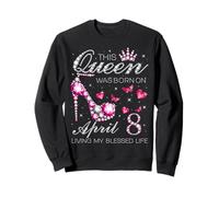 Cette Reine est née Le 8 Avril et VIT ma Vie bénie Sweatshirt
