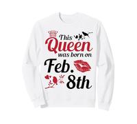 Cette Reine est née Le 8 février. Joyeux Anniversaire à toi Sweatshirt