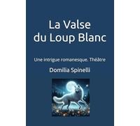CETTE VALSE DU LOUP BLANC: Une intrigue romanesque. Théâtre