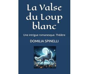 CETTE VALSE DU LOUP BLANC: Une intrigue romanesque. Théâtre