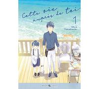 Shin Takahashi – Cette vie auprès de toi – Tome 1 – Manga broché