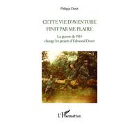 Cette Vie D'aventure Finit Par Me Plaire - La Guerre De 1914 Change Les Projets D'edmond Duret