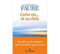 Cette vie... et au-delà: Enquête sur la continuité de la conscience après la mort