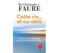 Cette vie... et au-delà Enquête sur la continuité de la conscience après la mort - Christophe Fauré - Lgf - Poche - Essai