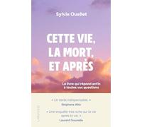 Sylvie Ouellet–Cette vie, la mort et après–Le livre qui répond enfin à toutes vos questions–Broché