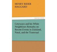 Cetywayo And His White Neighbours Remarks On Recent Events In Zululand, Natal, And The Transvaal