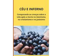 Céu e Inferno: Comparando as crenças sobre a vida após a morte no islamismo, no cristianismo e no judaísmo