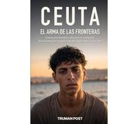 CEUTA - EL ARMA DE LAS FRONTIERAS: Cómo una frontera africana se convirtió en el centro de la guerra de los migrantes en Europa