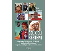 Ceux Qui Restent - En Afghanistan, Au Liban, Au Sénégal, Au Guatemala, En Tunisie Malgré La Guerre, La Persécution, La Pauvreté Extrême
