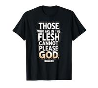 Ceux Qui sont dans la Chair ne Peuvent Pas plaire à Dieu Romains 8:8 T-Shirt