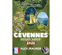 CÉVENNES REISEFÜHRER 2026: Die ultimative Reise durch die wilden Berge Südfrankreichs, Entdecke die Gorges du Tarn, den Mont Lozère, das historische ... & versteckte Dörfer fernab der Touristenpfade