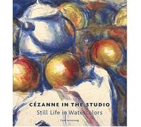 Cezanne in the Studio: Still Life in Watercolors