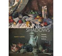 Cézanne’s Shadows: Poussin, Chardin, Rubens