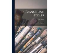 Cézanne Und Hodler: Einführung In Die Probleme Der Malerei Der Gegenwar