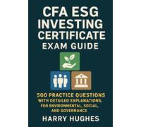 CFA ESG Investing Certificate Exam Guide: 500 Practice Questions with Detailed Explanations for Environmental, Social, and Governance