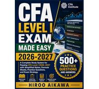CFA LEVEL I EXAM MADE EASY 2026-2027: A Complete Study System for Passing CFA Level I 2026-2027 with Simplified Notes, Formula Sheets, Practice Questions, and Exam Strategy