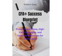 CFA® Success Blueprint: Proven Study Plans, High-Yield Strategies, and Essential Resources for Every Level