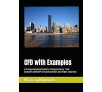 CFD with Examples: A Comprehensive Guide to Computational Fluid Dynamics With Practical Examples and Video Tutorials