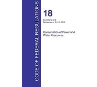 Cfr 18, Part 400 To End, Conservation Of Power And Water Resources, April 01, 2016 (Volume 2 Of 2)