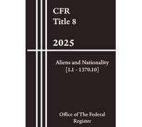 CFR Title 8 - Aliens and Nationality [1.1 - 1370.10] 2025