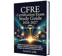 CFRE Certification Exam Study Guide 2026-2027: Master the Six Domains, Pass the Exam with Confidence, and Build a Lifelong Career of Ethical, Strategic, and Impactful Fundraising Excellence