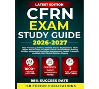 CFRN EXAM STUDY GUIDE 2026-2027: 1000 Practice Questions, Detailed Answer Explanations, 2 Full-Length Mock Exams, In-Depth Critical Care and Flight ... and High-Risk Clinical Decision-Making