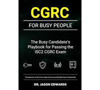 CGRC For Busy People: The Busy Candidate’s Playbook for Passing the ISC2 Governance, Risk & Compliance Certification (CGRC) Exam