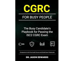 CGRC For Busy People: The Busy Candidate’s Playbook for Passing the ISC2 Governance, Risk & Compliance Certification (CGRC) Exam