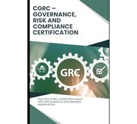 CGRC: Governance, Risk and Compliance Certification - Exam Practice Guide: Pass the CGRC certification exam with 600 questions and detailed explanations