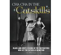 Cha Cha in The Catskills: Black-and-white visions of the instructors who set the Catskills in motion.