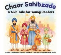 Chaar Sahibzade- A Sikh Tale for young readers: A Sikh Children's Picture Book of Courage, Kindness and Seva | Gentle Stories from Anandpur Sahib for Ages 4-10