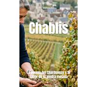 Chablis: La pureza del Chardonnay y el sabor de la piedra mojada
