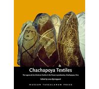 Chachapoya Textiles: The Laguna De Los Condores Textiles in the Museo Leymebamba, Chachapoyas, Peru