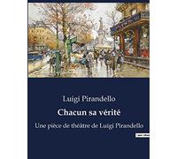 Chacun sa vérité: Une pièce de théâtre de Luigi Pirandello