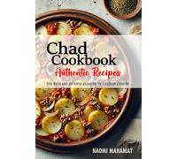 Chad Cookbook - Discover the Rich and Diverse Flavors of Chadian Cuisine: The Collection of Traditional and Authentic Recipes from Chad Passed Down Through Generations