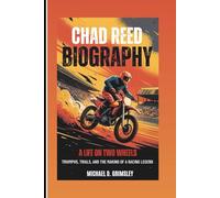 CHAD REED BIOGRAPHY: A Life On Two Wheels: Triumps, Trials, And The Making Of A Racing Legend